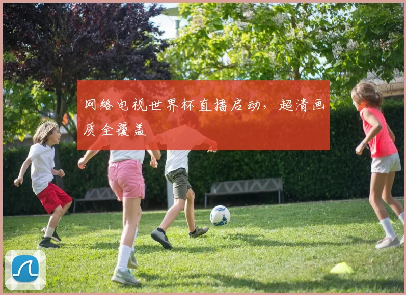 网络电视世界杯直播启动，超清画质全覆盖