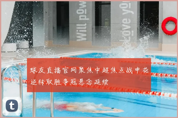 球友直播官网聚焦中超焦点战申花逆转取胜争冠悬念延续